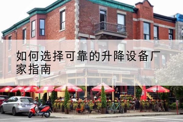 连云电动升降机厂家-如何选择可靠的升降设备厂家指南